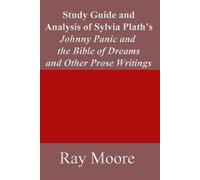 Study Guide and Analysis of Sylvia Plath’s Johnny Panic and the Bible of Dreams and other prose writings