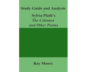 Study Guide and Analysis of Sylvia Plath’s The Colossus and Other Poems