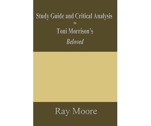 Study Guide and Critical Analysis to Toni Morrison’s "Beloved"