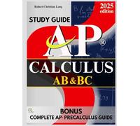 STUDY GUIDE AP ® CALCULUS AB & BC: Conquer the AP Learn Faster, Solve Smarter, and Score Higher Toward Exam Excellence