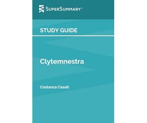 Study Guide: Clytemnestra by Costanza Casati (SuperSummary)