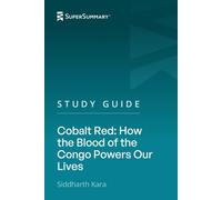 Study Guide: Cobalt Red: How the Blood of the Congo Powers Our Lives by Siddharth Kara (SuperSummary)