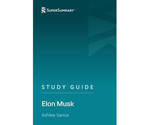 Study Guide: Elon Musk by Ashlee Vance (SuperSummary)