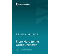 Study Guide: From Here to the Great Unknown by Lisa Marie Presley (SuperSummary)
