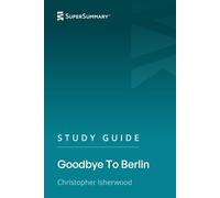 Study Guide: Goodbye To Berlin by Christopher William Bradshaw-Isherwood (SuperSummary)
