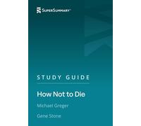 Study Guide: How Not to Die by Michael Greger, Gene Stone (SuperSummary)
