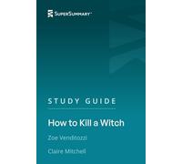 Study Guide: How to Kill a Witch by Zoe Venditozzi, Claire Mitchell (SuperSummary)
