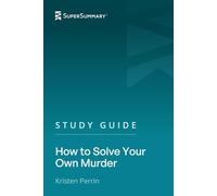 Study Guide: How to Solve Your Own Murder by Kristen Perrin (SuperSummary)