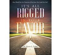 STUDY GUIDE: It's All Rigged in Your Favor: How Would You Live Tomorrow If You Knew You Could Not Fail?