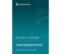 Study Guide: Iveliz Explains It All by Andrea Beatriz Arango (SuperSummary)