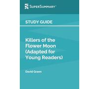 Study Guide: Killers of the Flower Moon (Adapted for Young Readers) by David Grann (SuperSummary)