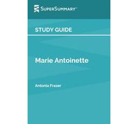 Study Guide: Marie Antoinette by Antonia Fraser (SuperSummary)