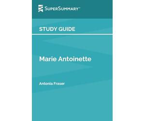 Study Guide: Marie Antoinette by Antonia Fraser (SuperSummary)