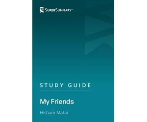 Study Guide: My Friends by Hisham Matar (SuperSummary)