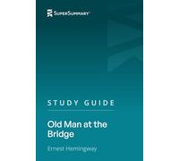 Study Guide: Old Man at the Bridge by Ernest Hemingway (SuperSummary)