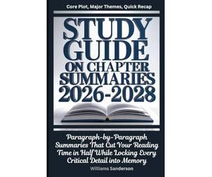 Study Guide on Chapter Summaries 2026-2028 Core Plot, Major Themes, Quick Recap: Paragraph-by-Paragraph Summaries That Cut Your Reading Time in Half While Locking Every Critical Detail into Memory