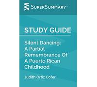 Study Guide: Silent Dancing: A Partial Remembrance Of A Puerto Rican Childhood by Judith Ortiz Cofer (SuperSummary)