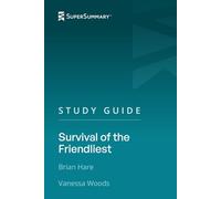 Study Guide: Survival of the Friendliest by Brian Hare, Vanessa Woods (SuperSummary)