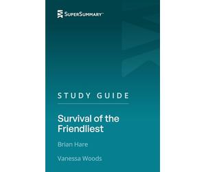 Study Guide: Survival of the Friendliest by Brian Hare, Vanessa Woods (SuperSummary)