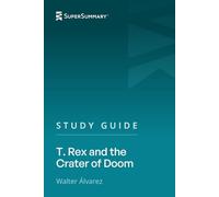 Study Guide: T. Rex and the Crater of Doom by Walter Álvarez (SuperSummary)