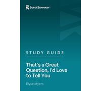 Study Guide: That's a Great Question, I'd Love to Tell You by Elyse Myers (SuperSummary)
