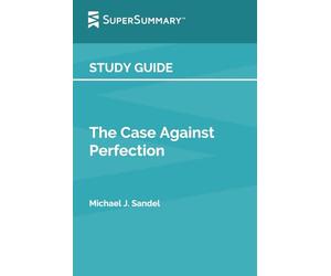Study Guide: The Case Against Perfection by Michael J. Sandel (SuperSummary)