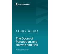 Study Guide: The Doors of Perception, and Heaven and Hell by Aldous Huxley (SuperSummary)