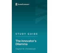 Study Guide: The Innovator's Dilemma by Clayton M. Christensen (SuperSummary)