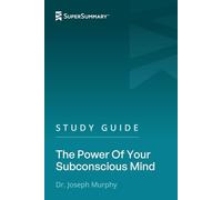 Study Guide: The Power Of Your Subconscious Mind by Dr. Joseph Murphy (SuperSummary)