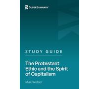 Study Guide: The Protestant Ethic and the Spirit of Capitalism by Max Weber (SuperSummary)