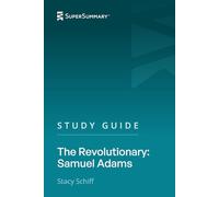 Study Guide: The Revolutionary: Samuel Adams by Stacy Schiff (SuperSummary)
