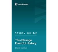 Study Guide: This Strange Eventful History by Claire Messud (SuperSummary)