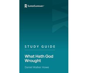Study Guide: What Hath God Wrought by Daniel Walker Howe (SuperSummary)