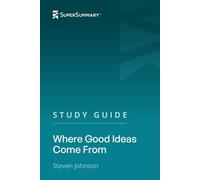 Study Guide: Where Good Ideas Come From by Steven Johnson (SuperSummary)