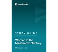 Study Guide: Woman in the Nineteenth Century by Margaret Fuller (SuperSummary)