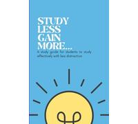Study Less Gain More: A study guide for student to improve the quality of learning