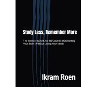 Study Less, Remember More: The Science-Backed, No-BS Guide to Outsmarting Your Brain (Without Losing Your Mind)