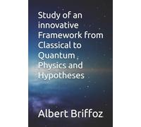 Study of an innovative Framework from Classical to Quantum Physics and Hypotheses