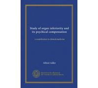 Study of organ inferiority and its psychical compensation: a contribution to clinical medicine