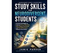 Study Skills for Neurodivergent Students: Practical Strategies to Improve Focus, Retention, Note-Taking, Homework, and Test Performance Without Overwhelm