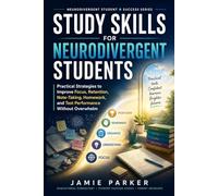 Study Skills for Neurodivergent Students: Practical Strategies to Improve Focus, Retention, Note-Taking, Homework, and Test Performance Without Overwhelm