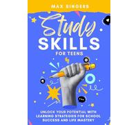 Study Skills for Teens: Unlock Your Potential with Learning Strategies for School Success and Life Mastery