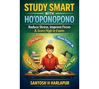 STUDY SMART WITH HO’OPONOPONO: Reduce stress Improve Focus & Score High in Exams