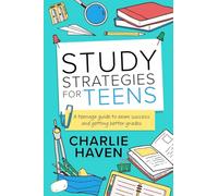 Study Strategies for Teens: A Teenage Guide to Exam Success and Getting Better Grades