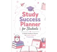 Study Success Planner: A 15-W cademic Organizer: Daily Planning, Weekly Reviews, Goal Setting, Habit Tracking, Exam Preparation, and Notes for Students