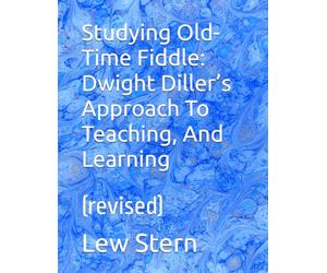 Studying Old-Time Fiddle: Dwight Diller’s Approach To Teaching, And Learning: (revised)