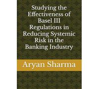 Studying the Effectiveness of Basel III Regulations in Reducing Systemic Risk in the Banking Industry