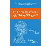 Stuff About Writing, Writing About Stuff: Tips From A Top Published Author And Useful Stuff To Try