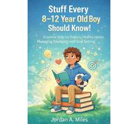 Stuff Every 8-12 Year Old Boys Should Know!: Essential Skills for Puberty, Healthy Habits, Managing Emotions, and Goal Setting