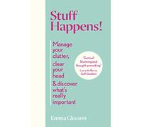 Stuff Happens!: Manage your clutter, clear your head & discover what's really important